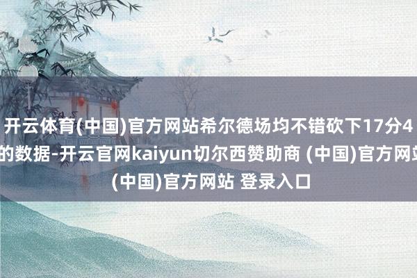 开云体育(中国)官方网站希尔德场均不错砍下17分4篮板3助攻的数据-开云官网kaiyun切尔西赞助商 (中国)官方网站 登录入口