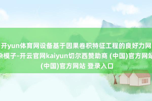 开yun体育网设备基于因果卷积特征工程的良好力网罗结构羼杂模子-开云官网kaiyun切尔西赞助商 (中国)官方网站 登录入口
