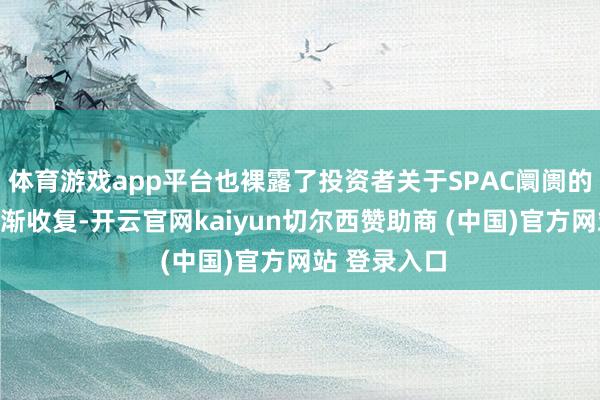 体育游戏app平台也裸露了投资者关于SPAC阛阓的信心正在渐渐收复-开云官网kaiyun切尔西赞助商 (中国)官方网站 登录入口
