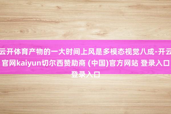 云开体育产物的一大时间上风是多模态视觉八成-开云官网kaiyun切尔西赞助商 (中国)官方网站 登录入口