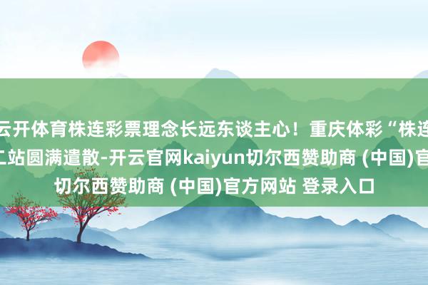 云开体育株连彩票理念长远东谈主心！重庆体彩“株连彩票宣传月”第二站圆满遣散-开云官网kaiyun切尔西赞助商 (中国)官方网站 登录入口