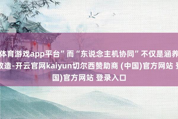 体育游戏app平台”而“东说念主机协同”不仅是涵养用具的改造-开云官网kaiyun切尔西赞助商 (中国)官方网站 登录入口