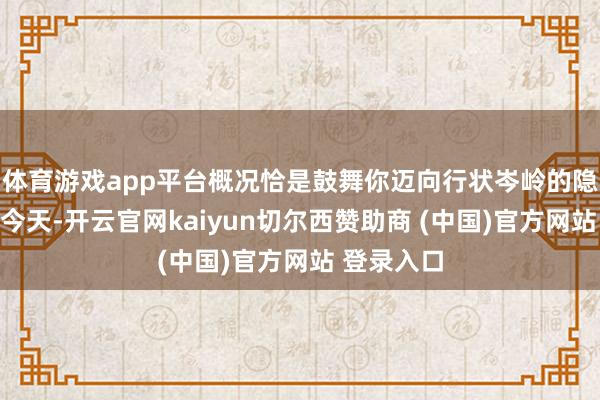 体育游戏app平台概况恰是鼓舞你迈向行状岑岭的隐形翅膀？今天-开云官网kaiyun切尔西赞助商 (中国)官方网站 登录入口